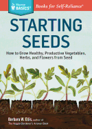 Starting Seeds How to Grow: How to Grow Healthy, Productive Vegetables, Herbs, and Flowers from Seed (Storey Basics)