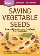Saving Vegetable Seeds: Harvest, Clean, Store, and Plant Seeds from Your Garden. A Storey BASICS├é┬« Title