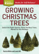 Growing Christmas Trees: Select the Right Species, Raise the Best Trees, Market for the Holidays (Storey Basics)