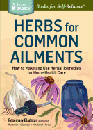 Herbs for Common Ailments: How to Make and Use Herbal Remedies for Home Health Care (Storey Basics)