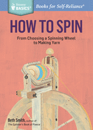 How to Spin: From Choosing a Spinning Wheel to Ma
