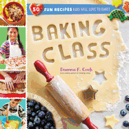 Baking Class: 50 Fun Recipes Kids Will Love to Bak