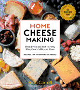 Home Cheese Making, 4th Edition: From Fresh and Soft to Firm, Blue, Goat├óΓé¼Γäós Milk, and More; Recipes for 100 Favorite Cheeses