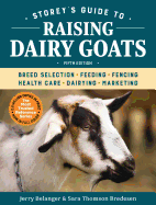 'Storey's Guide to Raising Dairy Goats, 5th Edition: Breed Selection, Feeding, Fencing, Health Care, Dairying, Marketing'