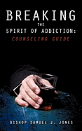 BREAKING THE SPIRIT OF ADDICTION: COUNSELING GUIDE
