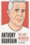 Anthony Bourdain: The Last Interview: and Other Conversations (The Last Interview Series)