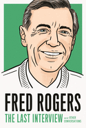 Fred Rogers: The Last Interview: and Other Conversations (The Last Interview Series)