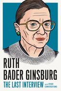 Ruth Bader Ginsburg: The Last Interview: and Othe