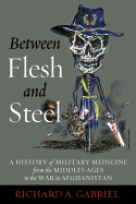 Between Flesh and Steel: A History of Military Medicine from the Middle Ages to the War in Afghanistan