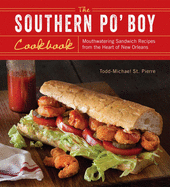 The Southern Po' Boy Cookbook: Mouthwatering Sandwich Recipes from the Heart of New Orleans