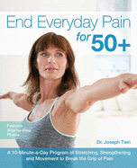 End Everyday Pain for 50+ (A 10-Minute-a-Day Program of Stretching, Strengthening and Movement to Break the Grip of Pain)