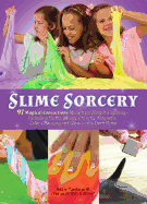 'Slime Sorcery: 97 Magical Concoctions Made from Almost Anything - Including Fluffy, Galaxy, Crunchy, Magnetic, Color-Changing, and Gl'