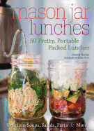 'Mason Jar Lunches: 50 Pretty, Portable Packed Lunches (Including) Delicious Soups, Salads, Pastas and More'