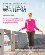 'Staying Young with Interval Training: The Revolutionary HIIT Approach to Being Fit, Strong and Healthy at Any Age'