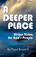 A Deeper Place: Divine Vision for God's People