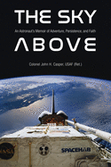 The Sky Above: An Astronaut├óΓé¼Γäós Memoir of Adventure, Persistence, and Faith (Purdue Studies in Aeronautics and Astronautics)
