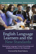 English Language Learners and the New Standards: Developing Language, Content Knowledge, and Analytical Practices in the Classroom