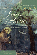 The Complete Francis of Assisi: His Life, The Complete Writings, and The Little Flowers (Paraclete Giants)
