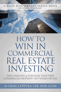How to Win in Commercial Real Estate Investing: FInd, Evaluate & Purchase Your First Commercial Property ├óΓé¼ΓÇó in 9 Weeks or Less
