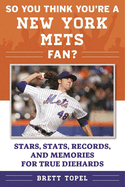 'So You Think You're a New York Mets Fan?: Stars, Stats, Records, and Memories for True Diehards'
