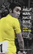 Half Man, Half Bike: The Life of Eddy Merckx, Cycling's Greatest Champion