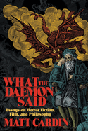 What the Daemon Said: Essays on Horror Fiction, Film, and Philosophy