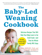 The Baby-Led Weaning Cookbook: Delicious Recipes That Will Help Your Baby Learn to Eat Solid Foods├óΓé¼ΓÇóand That the Whole Family Will Enjoy