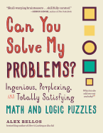 'Can You Solve My Problems?: Ingenious, Perplexing, and Totally Satisfying Math and Logic Puzzles'