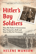 Hitler├óΓé¼Γäós Boy Soldiers: How My Father├óΓé¼Γäós Generation Was Trained to Kill and Sent to Die for Germany