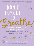 Don't Forget to Breathe: 5-Minute Mindfulness for Busy Women├óΓé¼ΓÇóBeat Stress and Find Calm Anytime, Anywhere!