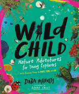 Wild Child: Nature Adventures for Young Explorers├óΓé¼ΓÇówith Amazing Things to Make, Find, and Do