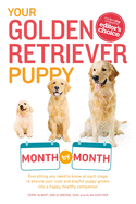 Your Golden Retriever Puppy Month by Month: Everything You Need to Know at Each Stage to Ensure Your Cute and Playful Puppy (Your Puppy Month by Month)