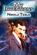 My Inventions: The Autobiography of Inventor Nikola Tesla from the Pages of Electrical Experimenter