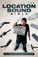 The Location Sound Bible: How to Record Professional Dialog for Film and TV