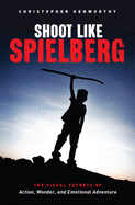 'Shoot Like Spielberg: The Visual Secrets of Action, Wonder and Emotional Adventure'