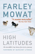 High Latitudes: The Incredible True Story of an Arctic Journey by Master Storyteller Farley Mowat (17 Million Books Sold)