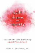Guilt, Shame, and Anxiety: Understanding and Overcoming Negative Emotions