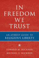 In Freedom We Trust: An Atheist Guide to Religious Liberty