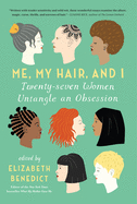 'Me, My Hair, and I: Twenty-Seven Women Untangle an Obsession'