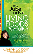 'The Juice Lady's Living Foods Revolution: Eat Your Way to Health, Detoxification, and Weight Loss with Delicious Juices and Raw Foods'