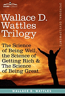 'Wallace D. Wattles Trilogy: The Science of Being Well, the Science of Getting Rich & the Science of Being Great'