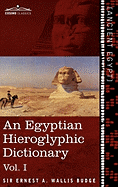 'An Egyptian Hieroglyphic Dictionary (in Two Volumes), Vol.I: With an Index of English Words, King List and Geographical List with Indexes, List of Hi'