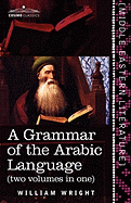 A Grammar of the Arabic Language (Two Volumes in One) (Cosimo Classics - Middle Eastern Literature) (English and Arabic Edition)