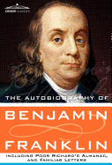 'The Autobiography of Benjamin Franklin Including Poor Richard's Almanac, and Familiar Letters'