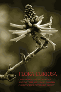 'Flora Curiosa: Cryptobotany, Mysterious Fungi, Sentient Trees, and Deadly Plants in Classic Science Fiction and Fantasy'