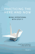 Practicing the Here and Now: Being Intentional with Step 11, Using Prayer & Meditation to Work All the Steps (1)