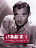 Zachary Scott: Hollywood's Sophisticated Cad (Hollywood Legends Series)