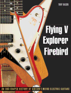 Flying V, Explorer, Firebird: An Odd-Shaped History of Gibson's Weird Electric Guitars (Guitar Reference)