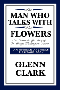 The Man Who Talks with the Flowers: The Intimate Life Story of Dr. George Washington Carver (African American Heritage Book)