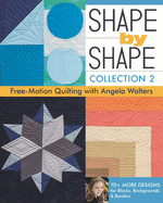 Shape by Shape, Collection 2: Free-Motion Quilting with Angela Walters ├óΓé¼┬ó 70+ More Designs for Blocks, Backgrounds & Borders